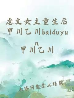 虐文女主重生后甲川乙川baiduyun